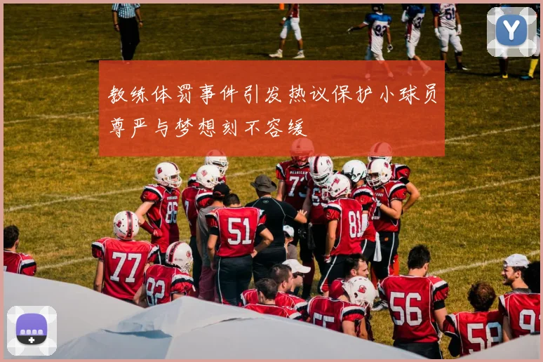 教练体罚事件引发热议保护小球员尊严与梦想刻不容缓