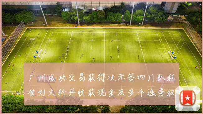 广州成功交易获得状元签四川队租借刘文科并收获现金及多个选秀权