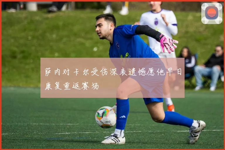 萨内对卡尔受伤深表遗憾愿他早日康复重返赛场